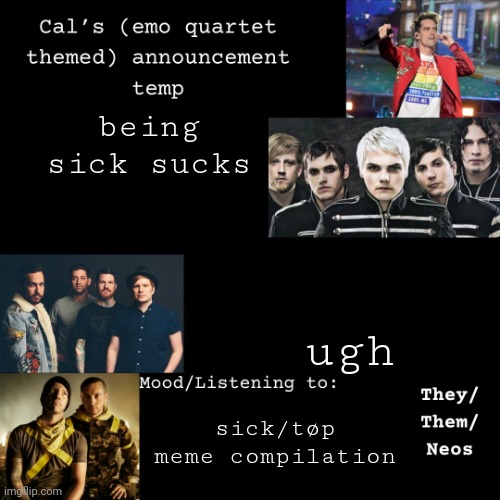 i have a cold btw (tøp memes make everything better tho) | being sick sucks; ugh; sick/tøp meme compilation | image tagged in cal's emo announcement temp | made w/ Imgflip meme maker