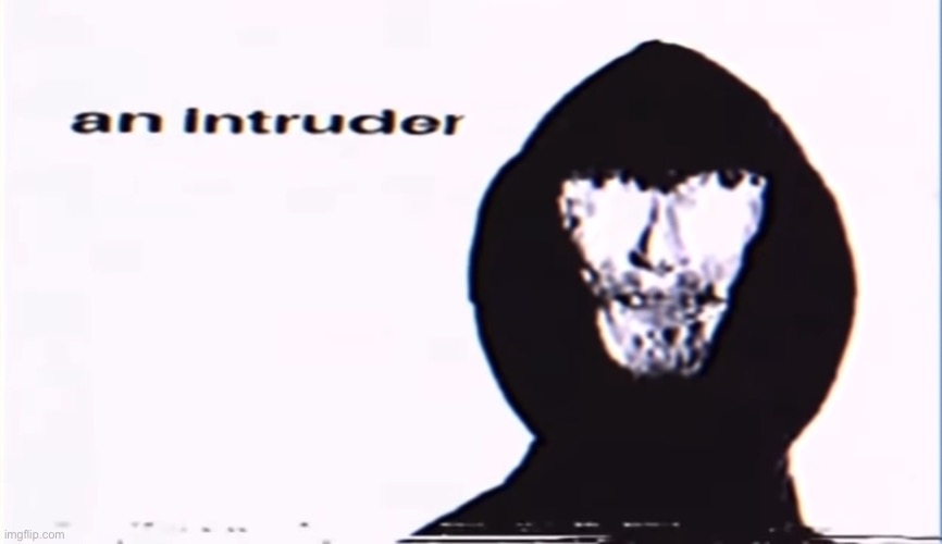 An intruder | image tagged in intruder | made w/ Imgflip meme maker