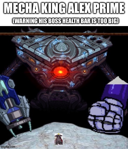 A bossfight | MECHA KING ALEX PRIME; (WARNING HIS BOSS HEALTH BAR IS TOO BIG) | image tagged in bossfight | made w/ Imgflip meme maker