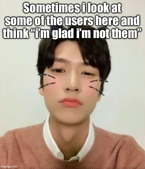 I’m sleepy hi | Sometimes i look at some of the users here and think “i’m glad i’m not them” | image tagged in i m high number 2 | made w/ Imgflip meme maker