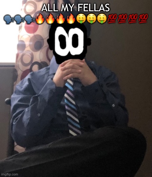 delted but he's badass | ALL MY FELLAS 🗣️🗣️🗣️🔥🔥🔥🔥🤑🤑🤑💯💯💯💯 | image tagged in delted but he's badass | made w/ Imgflip meme maker