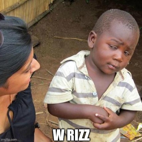 W rizz who agrees | W RIZZ | image tagged in memes,third world skeptical kid | made w/ Imgflip meme maker