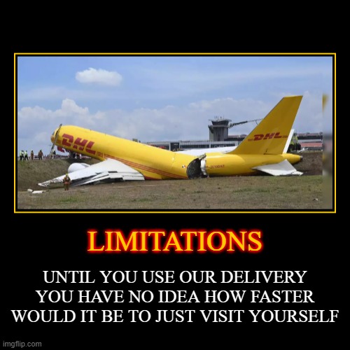 LIMITATIONS | UNTIL YOU USE OUR DELIVERY YOU HAVE NO IDEA HOW FASTER WOULD IT BE TO JUST VISIT YOURSELF | image tagged in funny,demotivationals | made w/ Imgflip demotivational maker