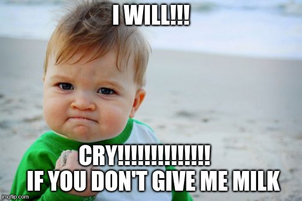 Success Kid Original | I WILL!!! CRY!!!!!!!!!!!!!!     IF YOU DON'T GIVE ME MILK | image tagged in memes,success kid original | made w/ Imgflip meme maker
