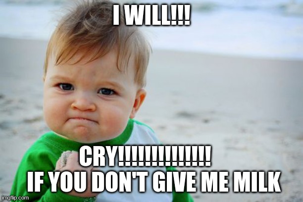 Success Kid Original Meme | I WILL!!! CRY!!!!!!!!!!!!!!     IF YOU DON'T GIVE ME MILK | image tagged in memes,success kid original | made w/ Imgflip meme maker