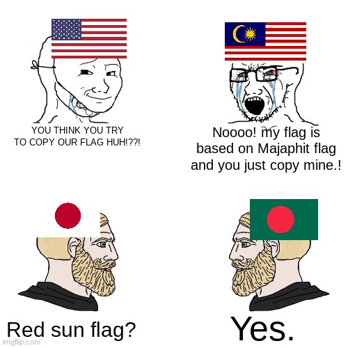 Crying Wojak / I Know Chad Meme | Noooo! my flag is based on Majaphit flag and you just copy mine.! YOU THINK YOU TRY TO COPY OUR FLAG HUH!??! Yes. Red sun flag? | image tagged in crying wojak / i know chad meme | made w/ Imgflip meme maker