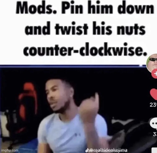 mods pin him down | image tagged in mods pin him down | made w/ Imgflip meme maker