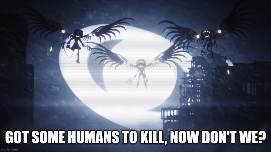 Disassembly Drones | GOT SOME HUMANS TO KILL, NOW DON'T WE? | image tagged in disassembly drones | made w/ Imgflip meme maker