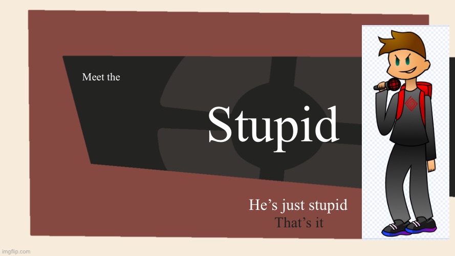 My new OC Mike | Stupid; Meet the; He’s just stupid; That’s it | image tagged in meet the blank | made w/ Imgflip meme maker