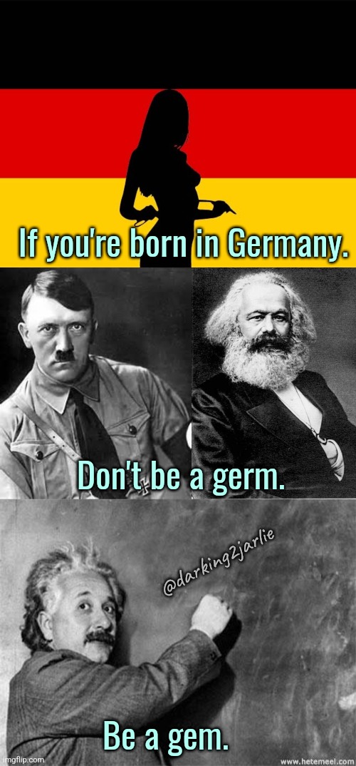 Germs vs Gem | If you're born in Germany. Don't be a germ. @darking2jarlie; Be a gem. | image tagged in germany,adolf hitler,karl marx,einstein,marxism,communism | made w/ Imgflip meme maker