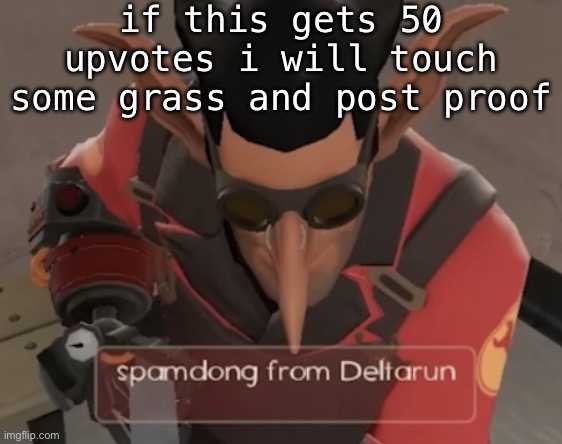 spamdong from deltarun | if this gets 50 upvotes i will touch some grass and post proof | image tagged in spamdong from deltarun | made w/ Imgflip meme maker