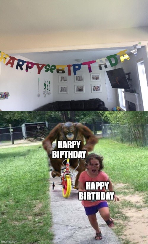 Harpy Birthday | HARPY BIPTHDAY; HAPPY BIRTHDAY | image tagged in run,happy birthday,you had one job,memes,birthday,harpy birthday | made w/ Imgflip meme maker