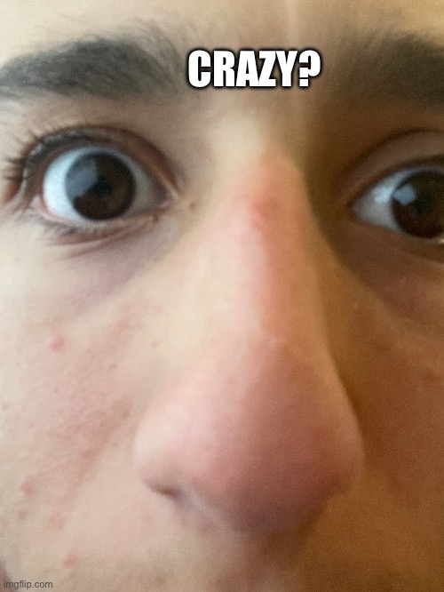 CRAZY? | made w/ Imgflip meme maker