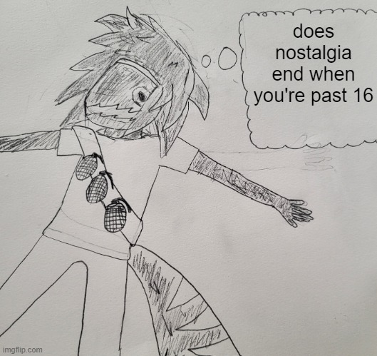 like you cant be nostalgic over anything that happened when you were 16  and past | does nostalgia end when you're past 16 | image tagged in nexus thinking | made w/ Imgflip meme maker