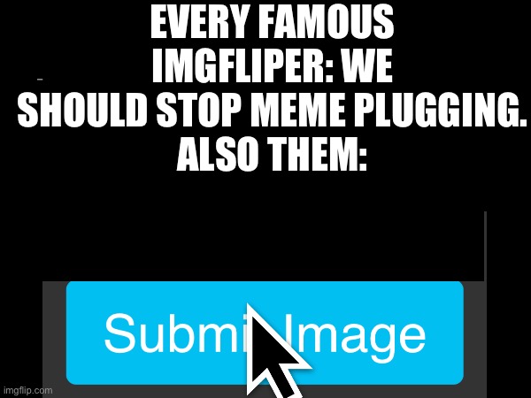 I don’t hate them, but we should make the fun stream be lively again | EVERY FAMOUS IMGFLIPER: WE SHOULD STOP MEME PLUGGING.
ALSO THEM: | image tagged in fun stream | made w/ Imgflip meme maker