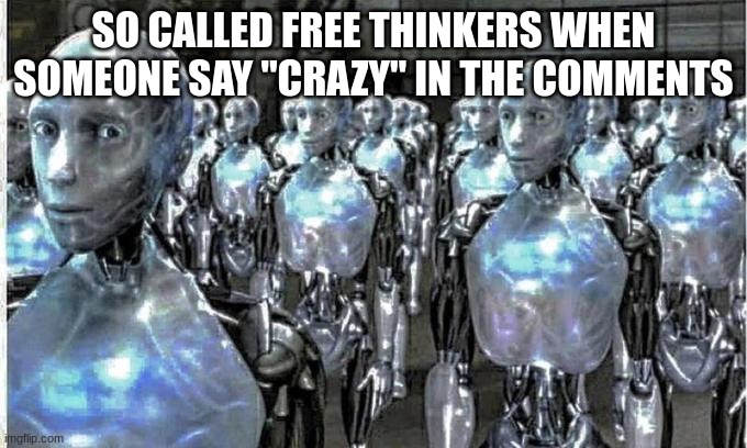 Crazy? | SO CALLED FREE THINKERS WHEN SOMEONE SAY "CRAZY" IN THE COMMENTS | made w/ Imgflip meme maker