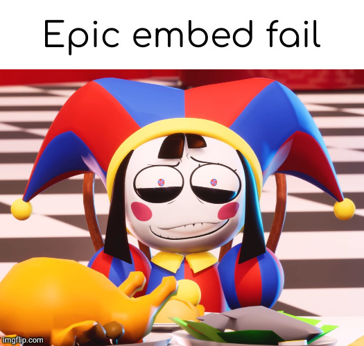 Pomni's beautiful pained smile | Epic embed fail | image tagged in pomni's beautiful pained smile | made w/ Imgflip meme maker
