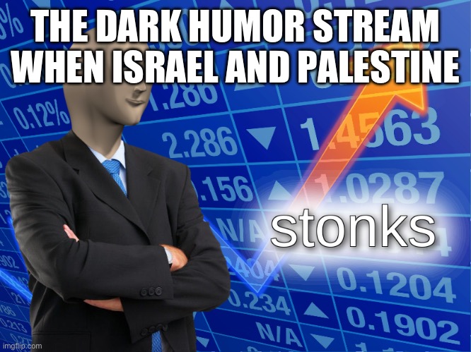 ?? vs ?? | THE DARK HUMOR STREAM WHEN ISRAEL AND PALESTINE | image tagged in stonks | made w/ Imgflip meme maker