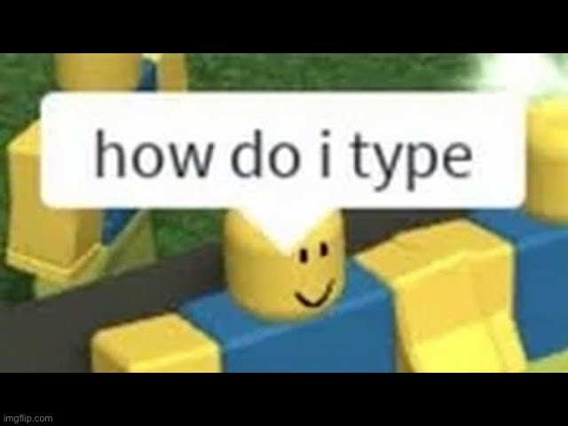 How do I type | image tagged in how do i type | made w/ Imgflip meme maker