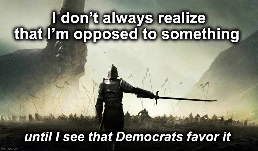These days it seems they are on the wrong side of everything | I don’t always realize that I’m opposed to something; until I see that Democrats favor it | image tagged in the world is against me | made w/ Imgflip meme maker