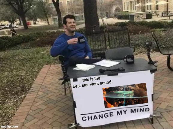 Change My Mind Meme | this is the best star wars sound | image tagged in memes,change my mind | made w/ Imgflip meme maker