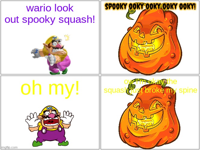 wario gets squished | wario look out spooky squash! spooky ooky ooky ooky ooky! oh my! ow i'm okay the squash just broke my spine | image tagged in memes,blank comic panel 2x2,wario,plants vs zombies,crossover,halloween | made w/ Imgflip meme maker