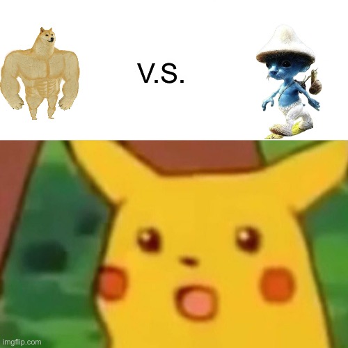 Who wins | V.S. | image tagged in memes,surprised pikachu | made w/ Imgflip meme maker