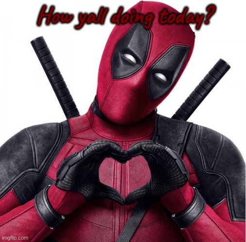 Deadpool heart | How yall doing today? | image tagged in deadpool heart | made w/ Imgflip meme maker