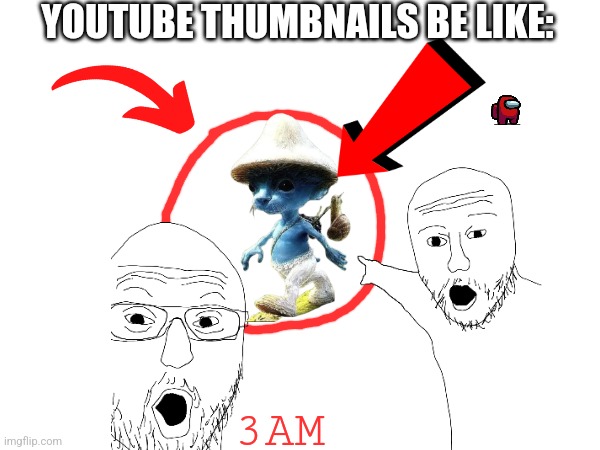 Probably the worst meme I've made lol | YOUTUBE THUMBNAILS BE LIKE:; 3AM | image tagged in smurf cat,we live we love we lie,omg guys we found smurf cat at 3 am | made w/ Imgflip meme maker