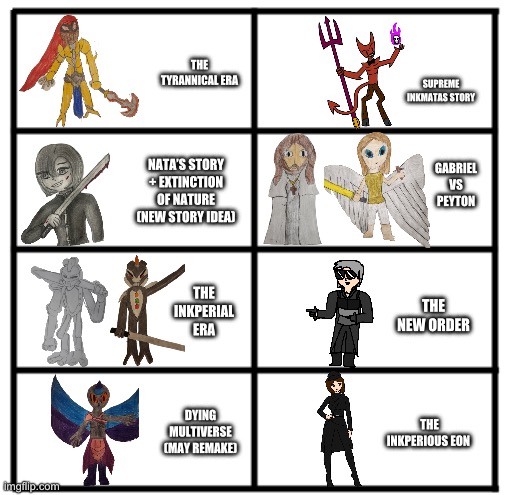 all of my current villains + the story they were featured in | THE TYRANNICAL ERA; SUPREME INKMATAS STORY; NATA’S STORY + EXTINCTION OF NATURE (NEW STORY IDEA); GABRIEL VS PEYTON; THE INKPERIAL ERA; THE NEW ORDER; DYING MULTIVERSE (MAY REMAKE); THE INKPERIOUS EON | image tagged in 8 block chart | made w/ Imgflip meme maker