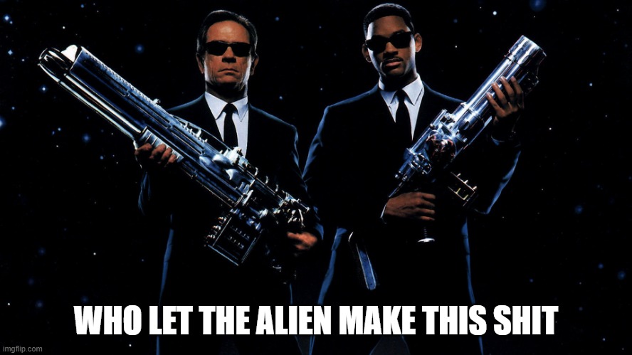 MIB | WHO LET THE ALIEN MAKE THIS SHIT | image tagged in mib | made w/ Imgflip meme maker