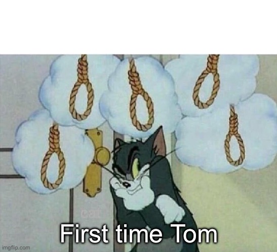 Tom n Jerry | First time Tom | image tagged in suicide tom,first time | made w/ Imgflip meme maker