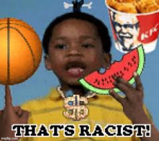 That's Racist | image tagged in repost | made w/ Imgflip meme maker