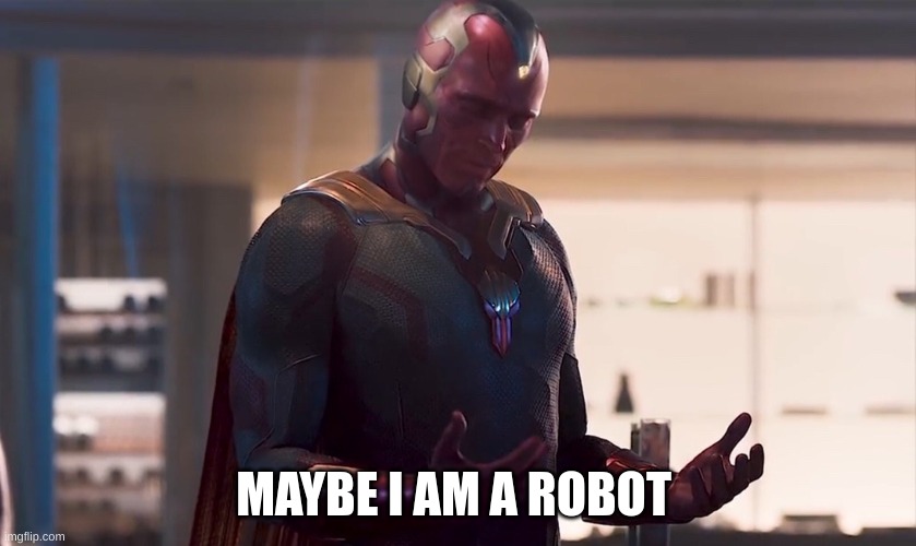 Perhaps I am | MAYBE I AM A ROBOT | image tagged in perhaps i am | made w/ Imgflip meme maker