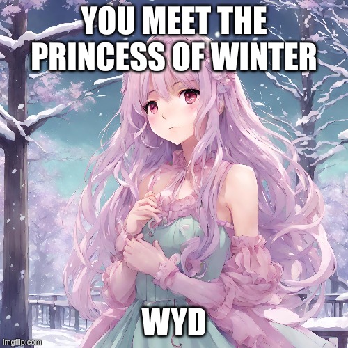 Lilac | YOU MEET THE PRINCESS OF WINTER; WYD | image tagged in roleplaying,winter | made w/ Imgflip meme maker