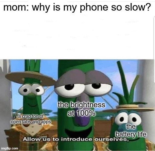 why do parents just like their phones to go slow | mom: why is my phone so slow? the brightness at 100%; a crap ton of open tabs and apps; the battery life | image tagged in allow us to introduce ourselves | made w/ Imgflip meme maker