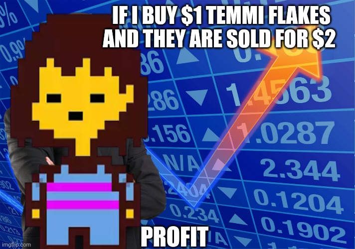Undertale temmi flakes | IF I BUY $1 TEMMI FLAKES AND THEY ARE SOLD FOR $2; PROFIT | made w/ Imgflip meme maker