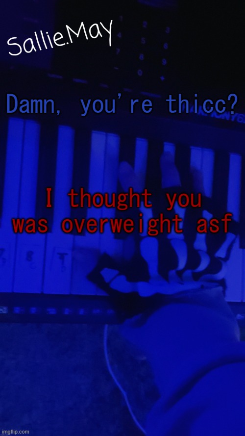 Sallie's temp by hannibal | Damn, you're thicc? I thought you was overweight asf | image tagged in sallie's temp by hannibal | made w/ Imgflip meme maker