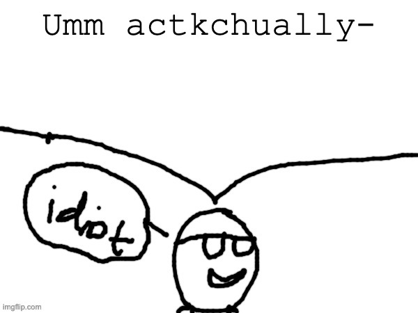 sandwich | Umm actkchually- | image tagged in idiot | made w/ Imgflip meme maker