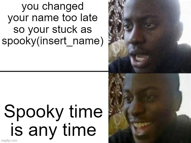 i will remain spooky | you changed your name too late so your stuck as spooky(insert_name); Spooky time is any time | image tagged in reversed disappointed black man,spooky | made w/ Imgflip meme maker