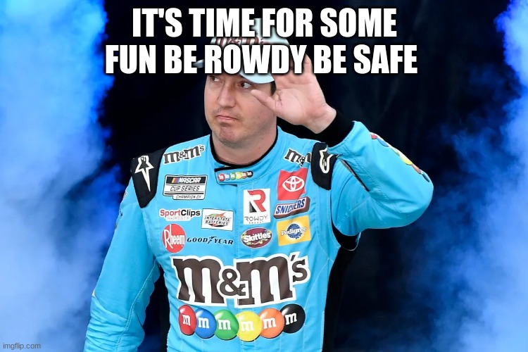 IT'S TIME FOR SOME FUN BE ROWDY BE SAFE | made w/ Imgflip meme maker