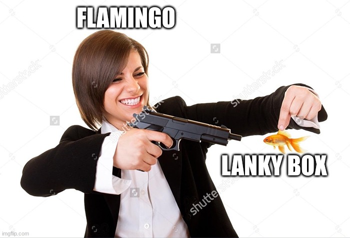 fish being murdered | FLAMINGO; LANKY BOX | image tagged in fish being murdered | made w/ Imgflip meme maker