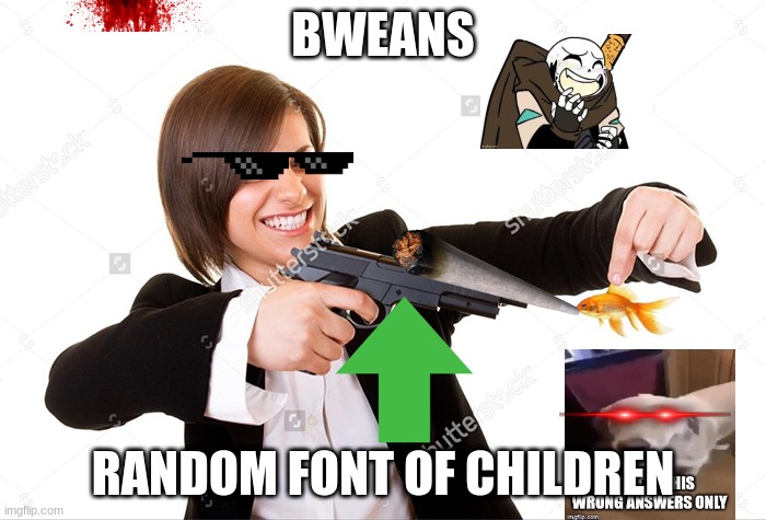 fish being murdered | BWEANS; RANDOM FONT OF CHILDREN | image tagged in fish being murdered | made w/ Imgflip meme maker