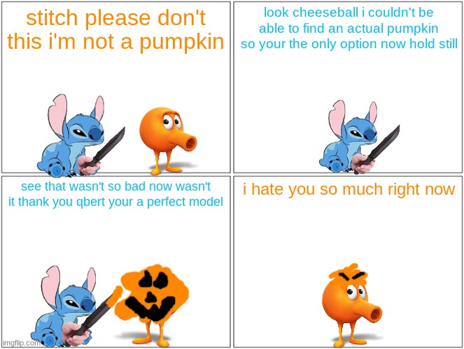 qbert gets carved | stitch please don't this i'm not a pumpkin; look cheeseball i couldn't be able to find an actual pumpkin so your the only option now hold still; see that wasn't so bad now wasn't it thank you qbert your a perfect model; i hate you so much right now | image tagged in memes,blank comic panel 2x2,qbert,references,halloween,stitch | made w/ Imgflip meme maker