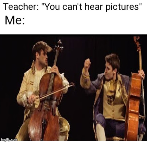 Thunderstruck cover by 2 Cellos | image tagged in you can't hear pictures | made w/ Imgflip meme maker