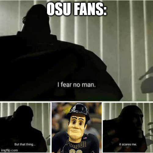 I fear no man | OSU FANS: | image tagged in i fear no man | made w/ Imgflip meme maker