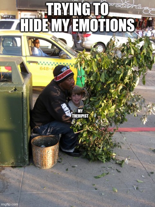 Bush Man | TRYING TO HIDE MY EMOTIONS; MY THERIPIST | image tagged in bush man | made w/ Imgflip meme maker
