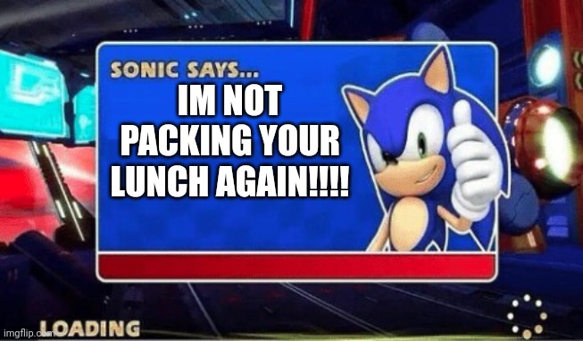 Sonic Says | IM NOT PACKING YOUR LUNCH AGAIN!!!! | image tagged in sonic says | made w/ Imgflip meme maker