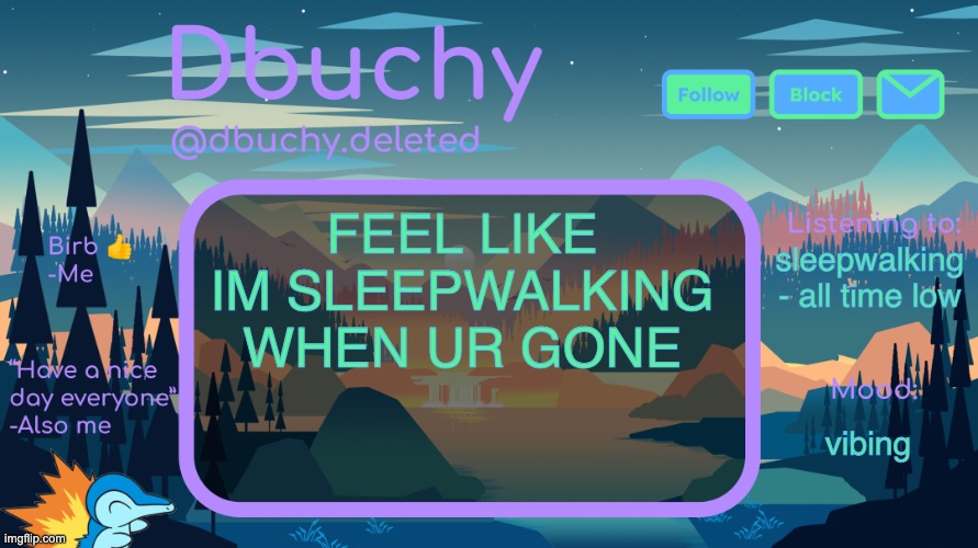 ga chat | FEEL LIKE IM SLEEPWALKING WHEN UR GONE; sleepwalking - all time low; vibing | image tagged in dbuchy announcement temp | made w/ Imgflip meme maker