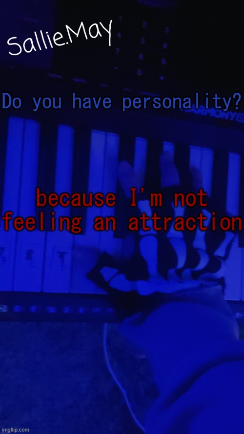 Sallie's temp by hannibal | Do you have personality? because I'm not feeling an attraction | image tagged in sallie's temp by hannibal | made w/ Imgflip meme maker
